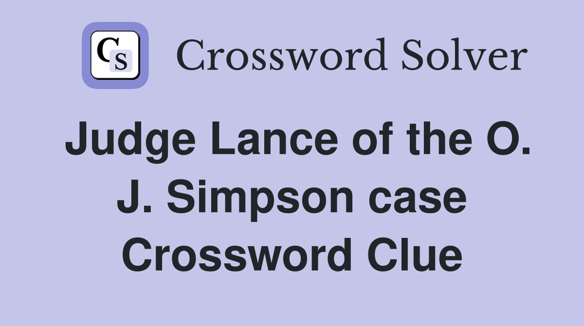 Judge Lance of the O. J. Simpson case Crossword Clue Answers